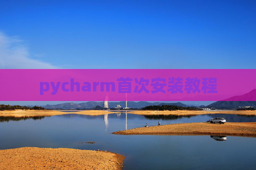 pycharm首次安装教程 pycharm首次安装教程